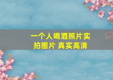 一个人喝酒照片实拍图片 真实高清